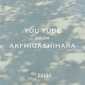 LE PHIL＜ INFORMATION ＞YOUTUBE FROM AKI HIGASHIHARA