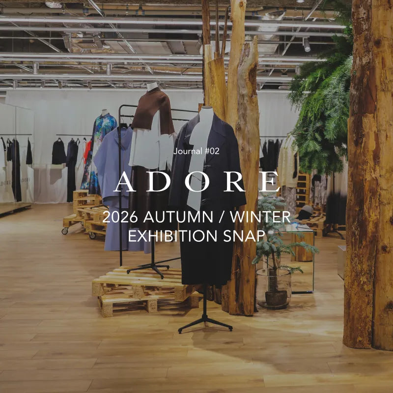 Journal #02 2026 AUTUMN/WINTER EXHIBITION SNAP ｜ADORE｜