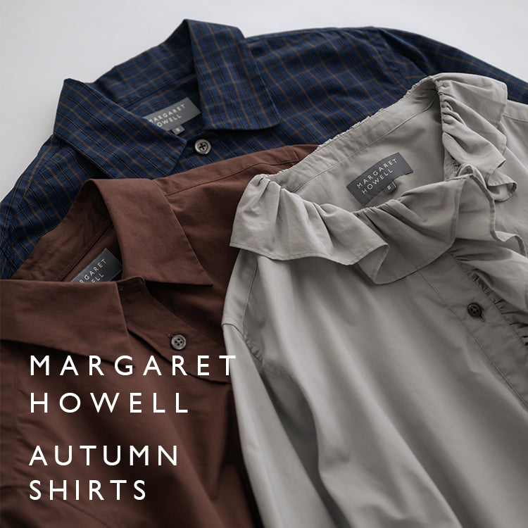 AUTUMN SHIRTS｜MARGARET HOWELL｜