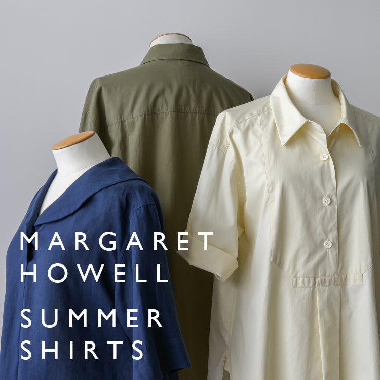 SUMMER SHIRTS｜MARGARET HOWELL｜