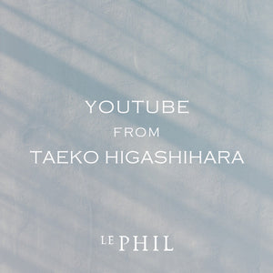 LE PHIL＜ INFORMATION ＞YOUTUBE FROM TAEKO HIGASHIHARA