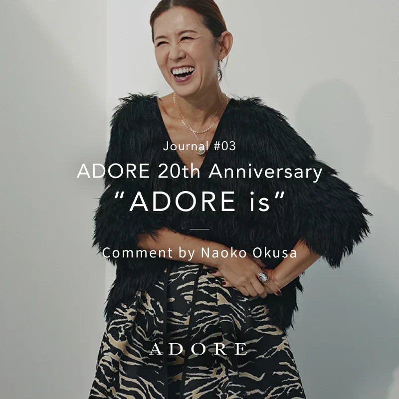 journal＃03｜20th Anniversary “ADORE is” Comment by Naoko Okusa｜ADORE｜