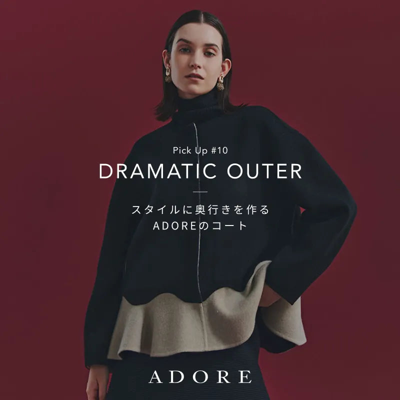 Pick Up #10 DRAMATIC OUTER｜ ADORE｜